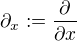 $\partial_x:=\frac{\partial}{\partial x}$