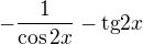 $-\frac{1}{\cos{2x}}-\text{tg}{2x}$