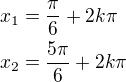 $x_1 = \frac{\pi}{6} + 2k\pi \nl x_2 = \frac {5\pi}{6} + 2k\pi$