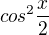 $cos^{2}\frac{x}{2}$