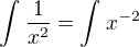 $\int_{}^{}\frac{1}{x^{2}}=\int_{}^{}x^{-2}$