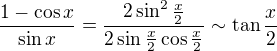 $\frac{1-\cos{x}}{\sin{x}}=\frac{2\sin^2{\frac{x}2}}{2\sin{\frac{x}2}\cos{\frac{x}2}}\sim\tan{\frac{x}2}$