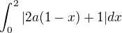 $\int^{2}_{0}|2a(1-x)+1|dx$