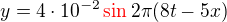 $y = 4\cdot 10^{-2} \color{red}\sin \color{black} 2\pi(8t-5x)$