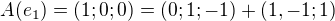 $A(e _1)=( 1;0;0)= (0;1;-1)+(1,-1;1)$