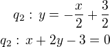 kopírovat do textarea $q_2:\,y=-\frac x2+\frac 32\\q_2:\,x+2y-3=0$