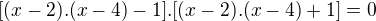 $[(x-2) . (x-4) - 1].[(x-2) . (x-4) +1]= 0$