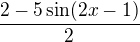 $\frac{2-5\sin (2x-1)}{2}$