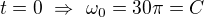 $t=0\ \Rightarrow\ \omega_0=30\pi=C$