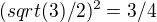 $(sqrt(3)/2)^{2 }= 3/4$