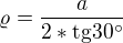 $\varrho =\frac{a}{2*\text{tg}30�}$