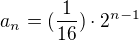$a_n=(\frac{1}{16})\cdot 2^{n-1}$