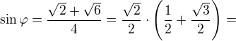 $\sin \varphi = \frac{\sqrt{2}+\sqrt{6}}{4}=\frac{\sqrt2}2\cdot\left(\frac12+\frac{\sqrt3}2\right)=$