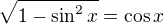 $\sqrt{1-\sin^2{x}}=\cos{x}$