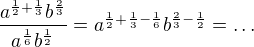 $\frac{a^{\frac12+\frac13}b^{\frac23}}{a^{\frac16}b^{\frac12}}=a^{\frac12+\frac13-\frac16}b^{\frac23 -\frac12}=\ldots$