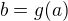 $b = g(a)$