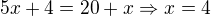 $5x+4= 20+x \Rightarrow x=4$