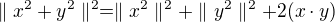 $\parallel x^{2}+y^{2}\parallel ^{2}=\parallel x^{2}\parallel ^{2}+\parallel y^{2}\parallel ^{2}+2(x\cdot y)$
