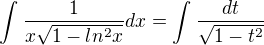$\int_{}^{}\frac{1}{x\sqrt{1-ln^{2}x}}dx = \int_{}^{}\frac{dt}{\sqrt{1-t^2}}$