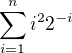 $\sum _{i=1}^n i^2 2^{-i}$