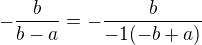 $-\frac{b}{b-a}=-\frac{b}{-1(-b+a)}$
