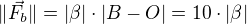 $\|\vec{F_b}\|=|\beta|\cdot|B-O| = 10\cdot|\beta|$
