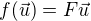 $f(\vec{u}) = F \vec{u}$