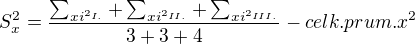 $S_{x}^{2} = \frac{\sum_{xi^{2_{I.}}}^{}+\sum_{xi^{2_{II.}}}^{}+\sum_{xi^{2_{III.}}}^{}}{3+3+4}-celk.prum. x^{2}$