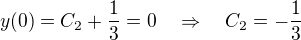 $y(0) = C_2 + \frac{1}{3} = 0 \quad \Rightarrow \quad C_2 = - \frac{1}{3}$