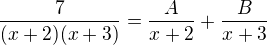 $\frac{7}{(x+2)(x+3)}=\frac{A}{x+2}+\frac{B}{x+3}$