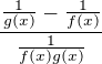 $\frac{\frac{1}{g(x)}-\frac{1}{f(x)}}{\frac{1}{f(x)g(x)}}$