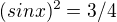 $(sin x)^2 = 3/4 $