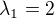 $\lambda_1 = 2$