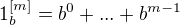 $1_{b}^{[m]} = b^0 + ... +b^{m-1}$