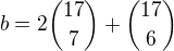 $b=2\binom{17}{7}+\binom{17}{6}$