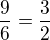 $\frac{9}{6}=\frac{3}{2}$
