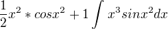$\frac{1}{2}x^{2}*cosx^{2}+1\int_{}^{}x^{3}sinx^{2}dx$