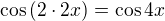 $\cos{(2\cdot{2x})}=\cos{4x}$