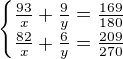 $\begin{cases}\frac{93}{x}+\frac{9}{y}=\frac{169}{180}\\\frac{82}{x}+\frac{6}{y}=\frac{209}{270}\end{cases}$