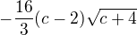 $-\frac{16}{3}(c-2)\sqrt{c+4}$