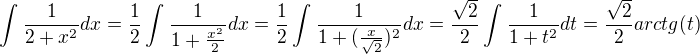 $\int_{}^{}\frac{1}{2+x^2}dx=\frac{1}{2}\int_{}^{}\frac{1}{1+\frac{x^2}{2}}dx=\frac{1}{2}\int_{}^{}\frac{1}{1+(\frac{x}{\sqrt{2}})^2}dx=\frac{\sqrt{2}}{2}\int_{}^{}\frac{1}{1+t^2}dt=\frac{\sqrt{2}}{2}arctg(t)$
