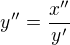 $y''=\frac{x''}{y'}$