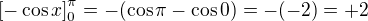 $ \[-\cos x \]_0^\pi= - (\cos \pi - \cos 0)=-(-2)=+2$