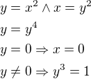 $y=x^2\wedge x=y^2\nl y=y^4\nl y=0\Rightarrow x=0\nl y\neq 0\Rightarrow y^3=1$
