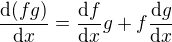 $\frac{\mathrm{d} (fg)}{\mathrm{d}x }=\frac{\mathrm{d} f}{\mathrm{d}x }g+f\frac{\mathrm{d} g}{\mathrm{d}x }$