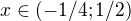 $x\in(-1/4;1/2)$