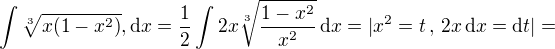 $\int \sqrt[3]{x(1-x^2)},\mathrm{d}x=\frac{1}{2}\int 2x\sqrt[3]{ \frac{1-x^2}{x^2}}\,\mathrm{d}x=|x^2=t \,,\,2x\,\mathrm{d}x=\mathrm{d}t| =$