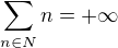 $\sum\limits_{n\in N} n = +\infty$