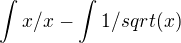 $\int_{}^{} x/x - \int_{}^{} 1/sqrt(x)$