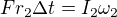 $Fr_2\Delta t=I_2\omega _2$